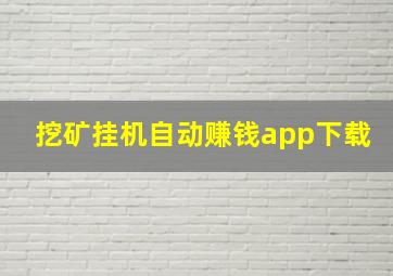 挖矿挂机自动赚钱app下载