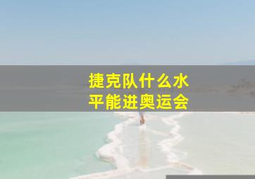 捷克队什么水平能进奥运会