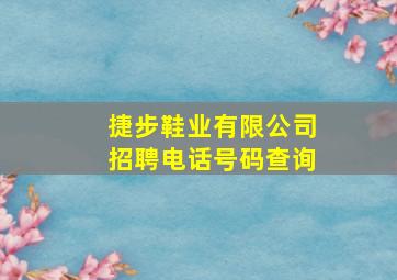 捷步鞋业有限公司招聘电话号码查询