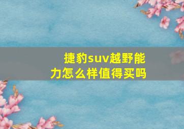 捷豹suv越野能力怎么样值得买吗