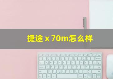 捷途ⅹ70m怎么样