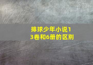 排球少年小说13卷和6册的区别