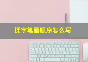 揉字笔画顺序怎么写