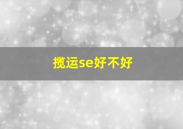 揽运se好不好