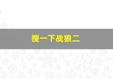 搜一下战狼二