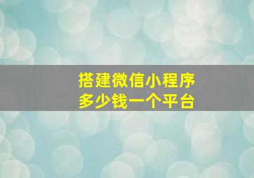 搭建微信小程序多少钱一个平台