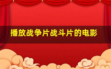 播放战争片战斗片的电影