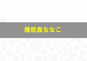 播放森ななこ