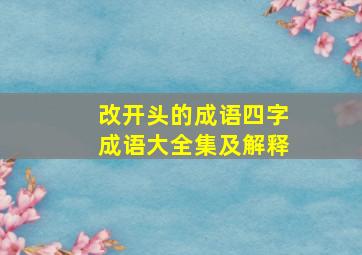 改开头的成语四字成语大全集及解释