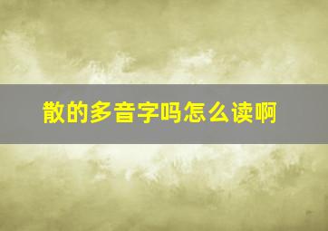 散的多音字吗怎么读啊