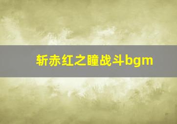 斩赤红之瞳战斗bgm