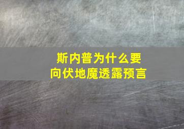 斯内普为什么要向伏地魔透露预言