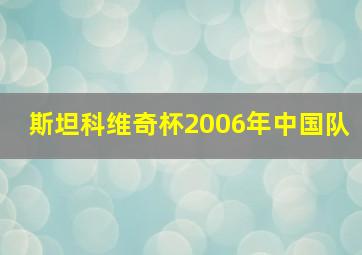 斯坦科维奇杯2006年中国队