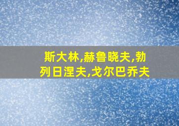 斯大林,赫鲁晓夫,勃列日涅夫,戈尔巴乔夫