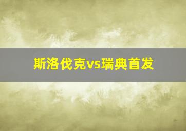 斯洛伐克vs瑞典首发