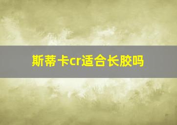 斯蒂卡cr适合长胶吗