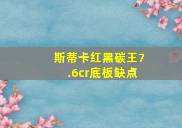 斯蒂卡红黑碳王7.6cr底板缺点