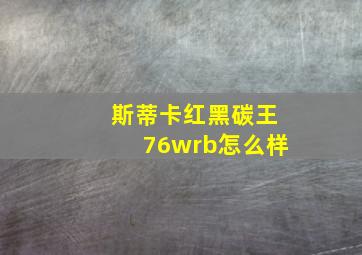 斯蒂卡红黑碳王76wrb怎么样