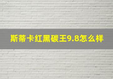 斯蒂卡红黑碳王9.8怎么样