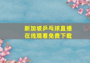 新加坡乒乓球直播在线观看免费下载