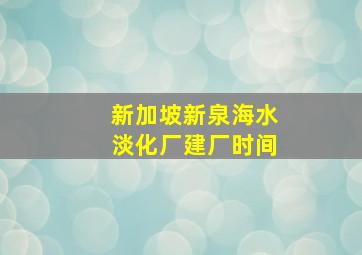 新加坡新泉海水淡化厂建厂时间