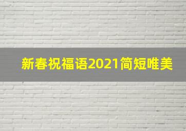 新春祝福语2021简短唯美