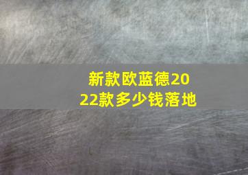 新款欧蓝德2022款多少钱落地