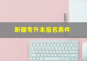 新疆专升本报名条件