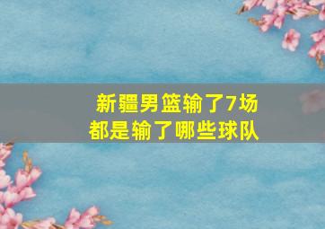 新疆男篮输了7场都是输了哪些球队