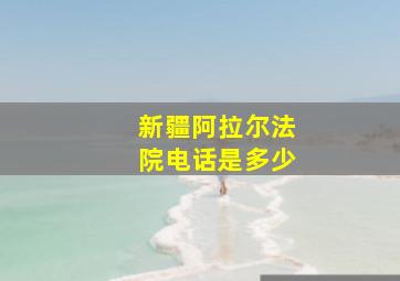 新疆阿拉尔法院电话是多少