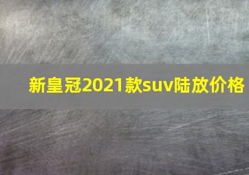 新皇冠2021款suv陆放价格