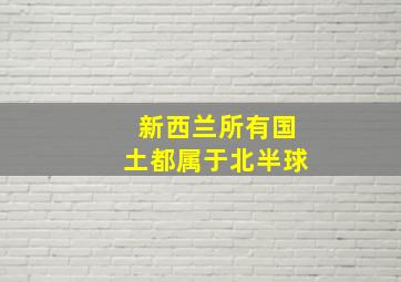 新西兰所有国土都属于北半球