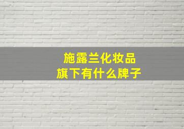 施露兰化妆品旗下有什么牌子