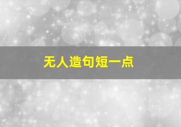 无人造句短一点