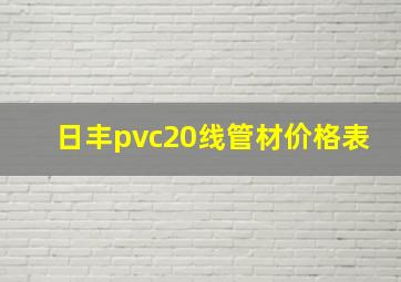 日丰pvc20线管材价格表