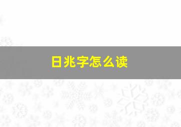 日兆字怎么读