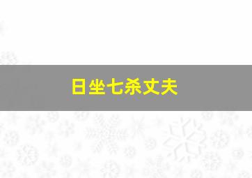 日坐七杀丈夫