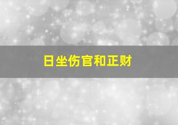 日坐伤官和正财