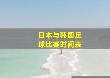 日本与韩国足球比赛时间表