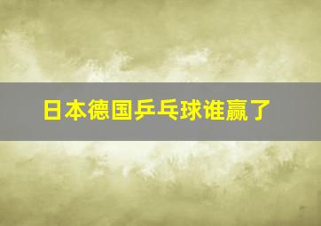 日本德国乒乓球谁赢了