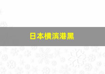 日本横滨港黑