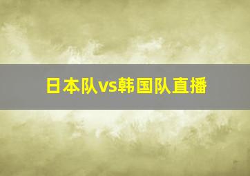 日本队vs韩国队直播