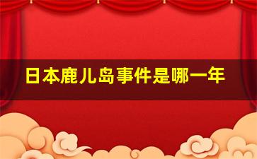 日本鹿儿岛事件是哪一年