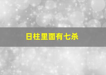 日柱里面有七杀