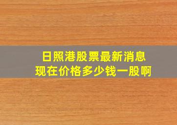 日照港股票最新消息现在价格多少钱一股啊