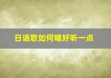 日语歌如何唱好听一点