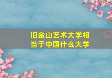 旧金山艺术大学相当于中国什么大学