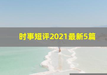 时事短评2021最新5篇