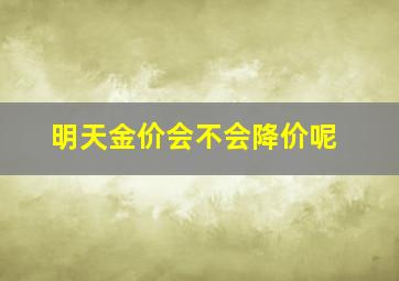 明天金价会不会降价呢