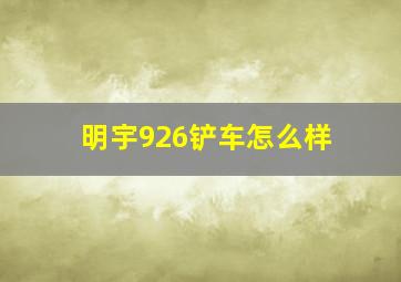 明宇926铲车怎么样